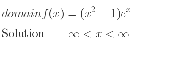 The domain of f(x)=(x^2-1)e^x is -infinity <x<infinity